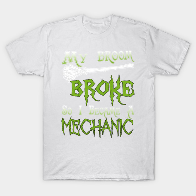 My Broom Broke So I Became  A Mechanic T-Shirt-TOZ